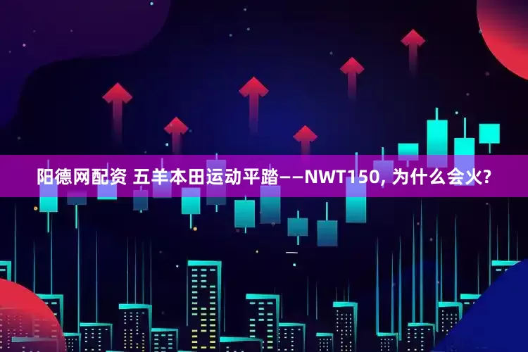 阳德网配资 五羊本田运动平踏——NWT150, 为什么会火?